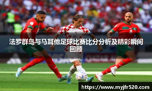 法罗群岛与马耳他足球比赛比分分析及精彩瞬间回顾